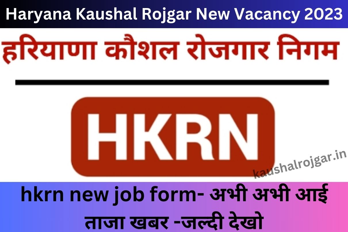 Haryana Kaushal Rojgar New Vacancy 2023 : hkrn new job form- अभी अभी आई ताजा खबर -जल्दी देखो