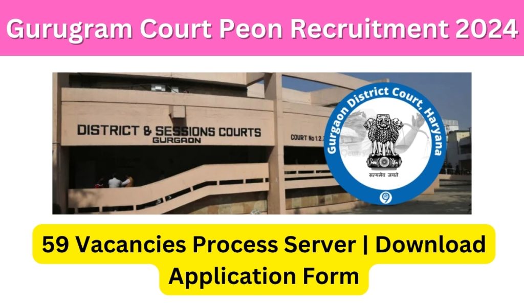 Gurugram Court Peon Recruitment 2024 : 58 Vacancies Process Server | Download Application Form